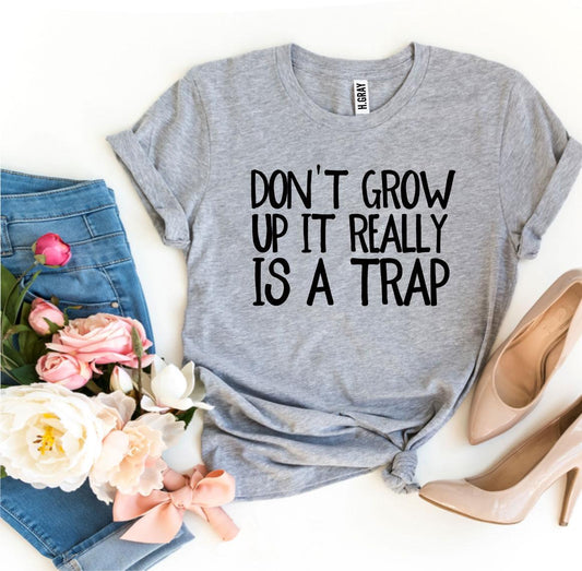 Don’t Grow Up It Really Is a Trap T-shirt