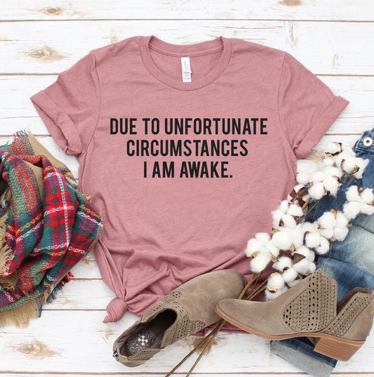Due To Unfortunate Circumstances I Am Awake T-shirt